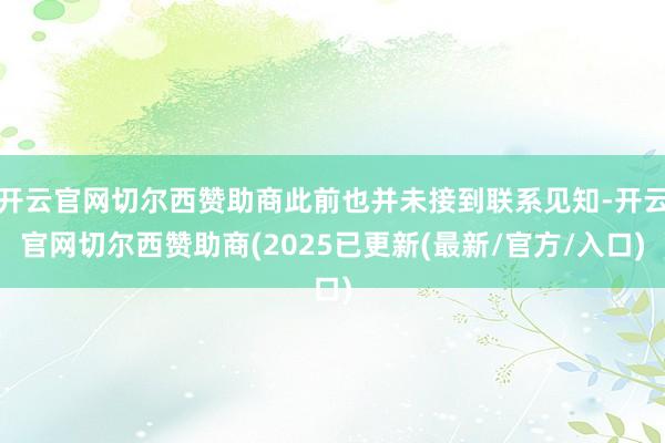 开云官网切尔西赞助商此前也并未接到联系见知-开云官网切尔西赞助商(2025已更新(最新/官方/入口)
