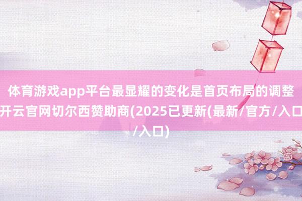 体育游戏app平台　　最显耀的变化是首页布局的调整-开云官网切尔西赞助商(2025已更新(最新/官方/入口)